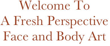 Welcome To
A Fresh Perspective
Face and Body Art